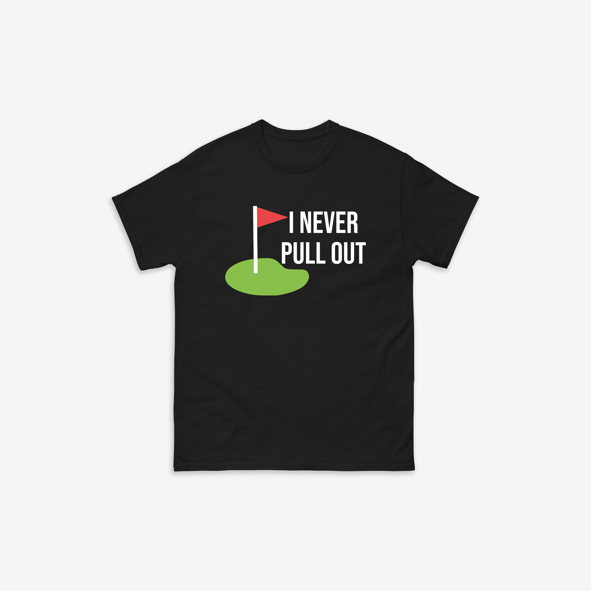 I Never Pull Out T-Shirt
