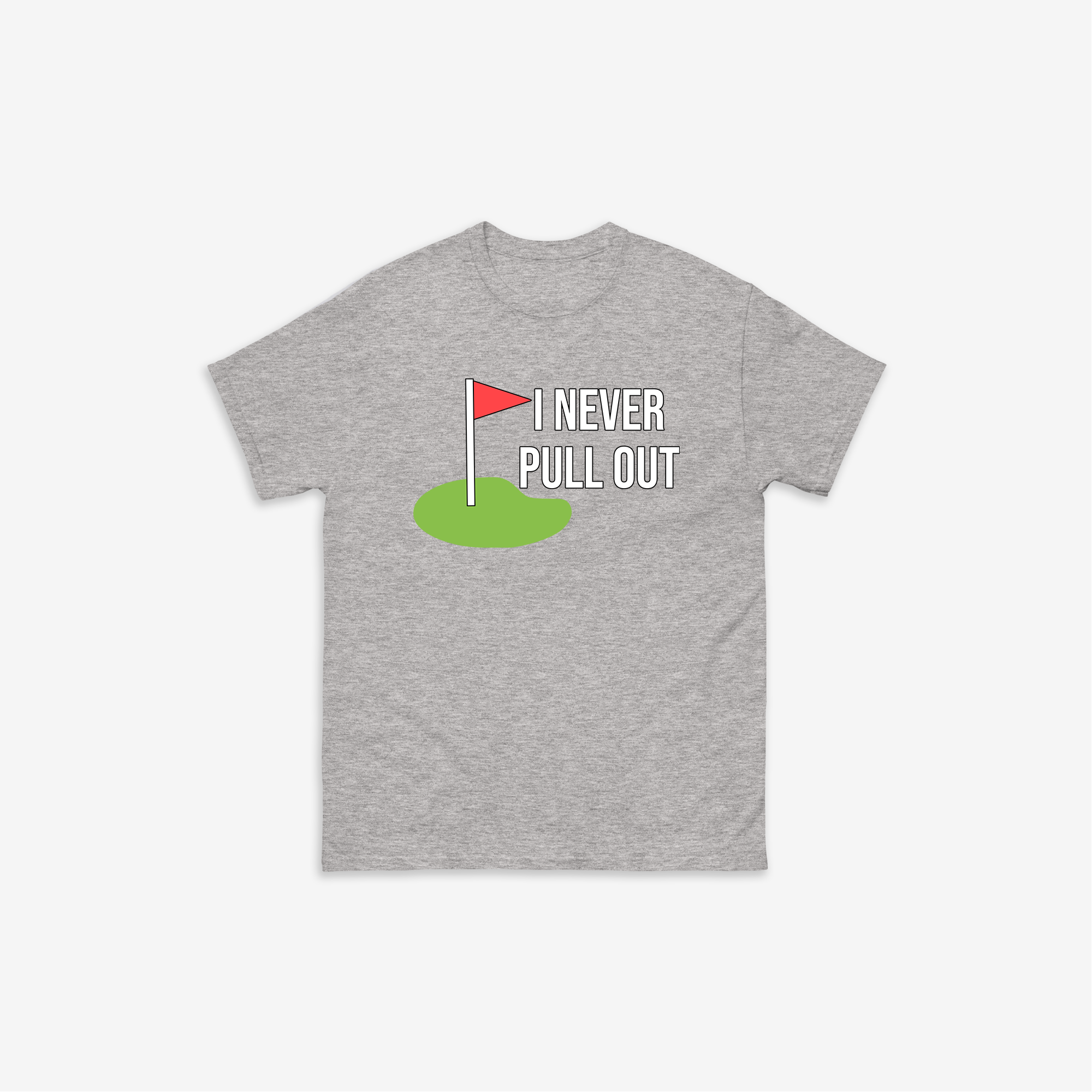 I Never Pull Out T-Shirt