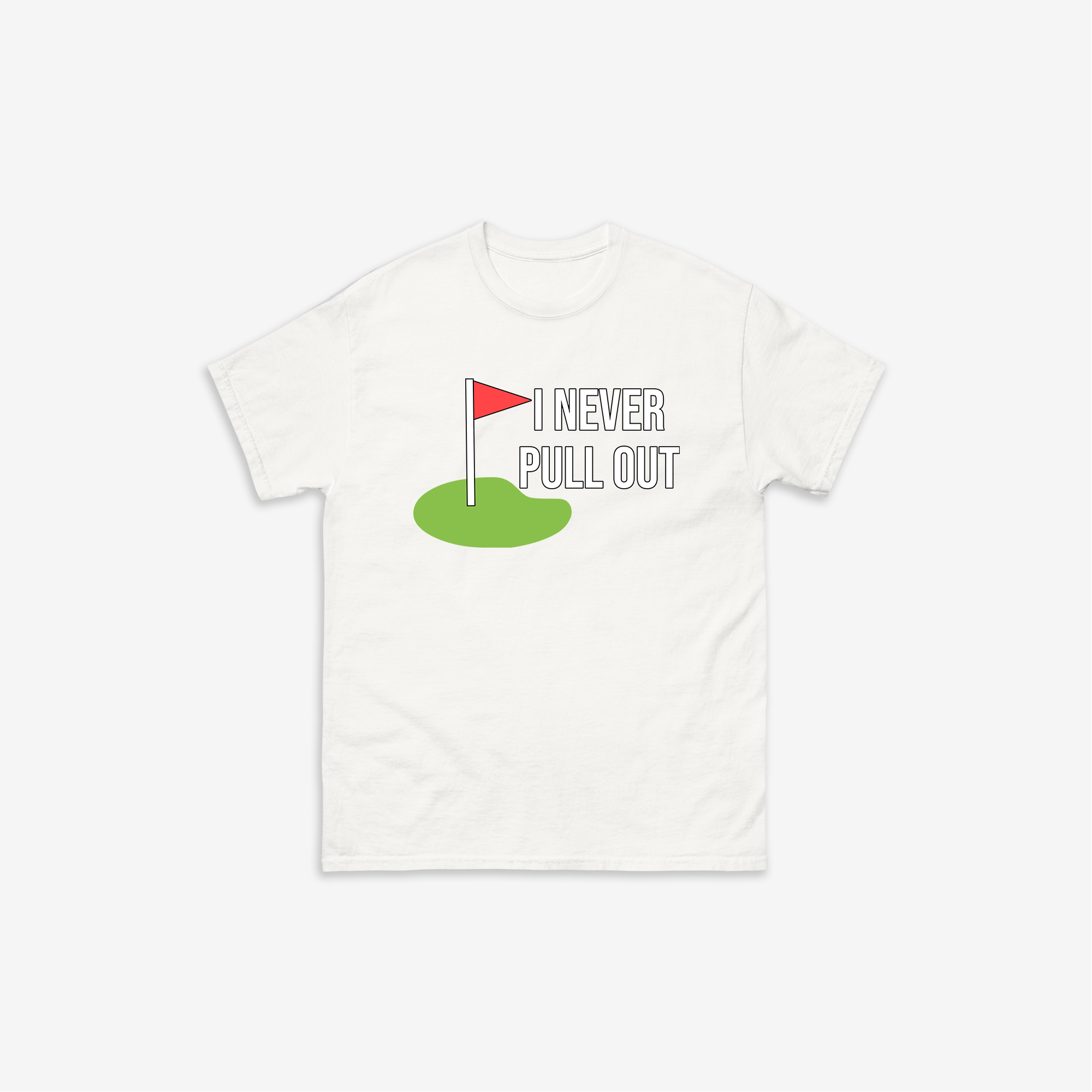 I Never Pull Out T-Shirt