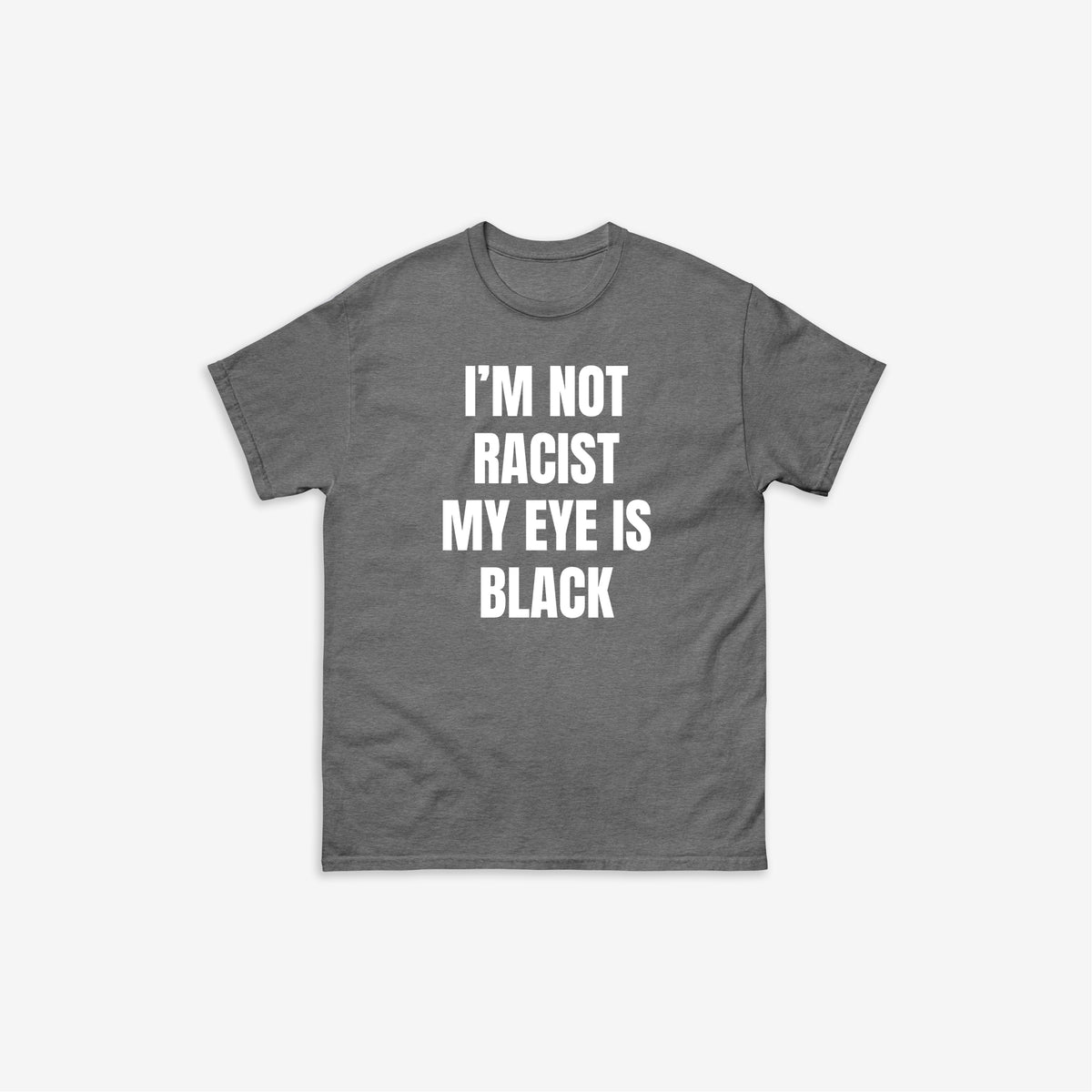 I'm Not Racist My Eye Is Black T-Shirt