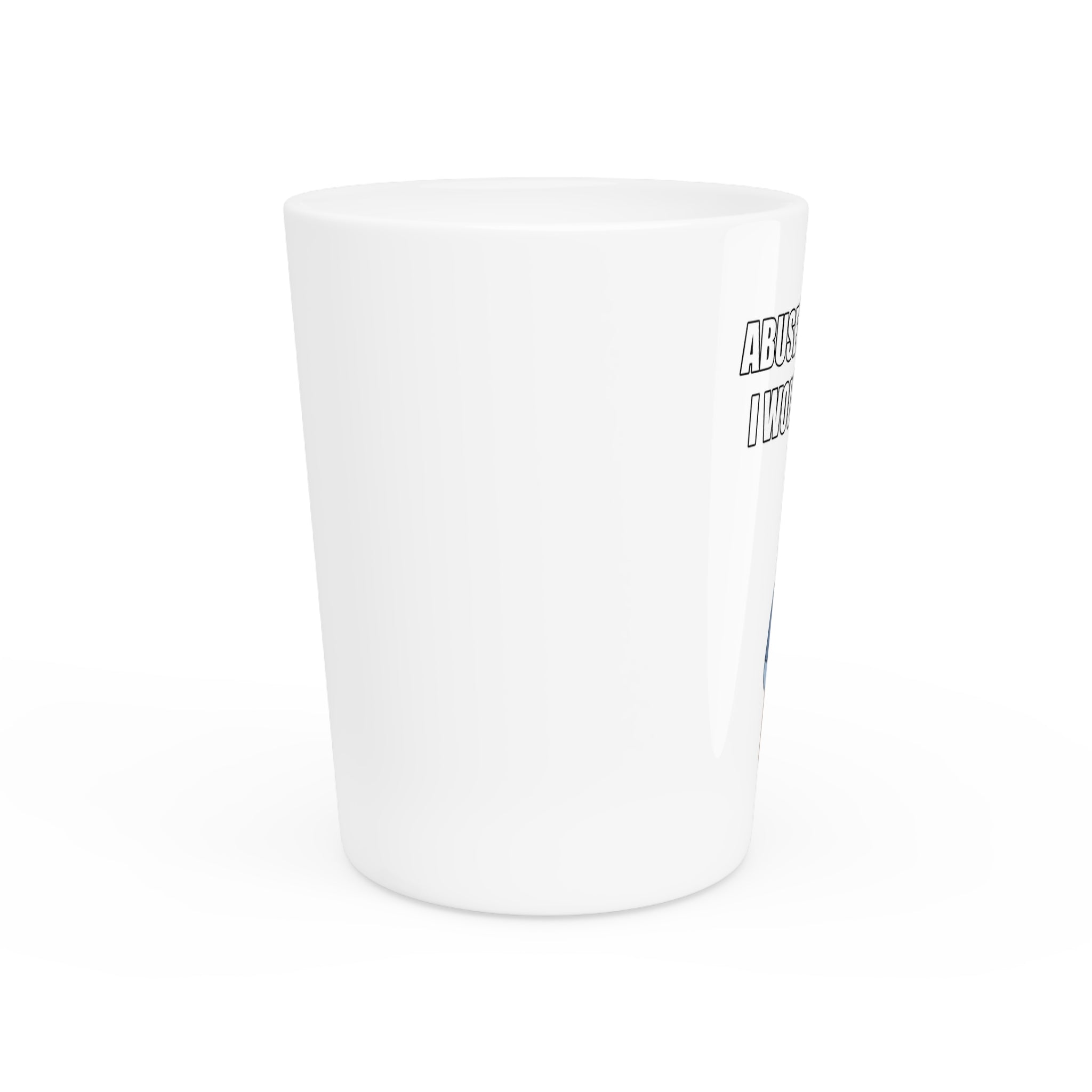 Abuse Alcohol? Shot Glass