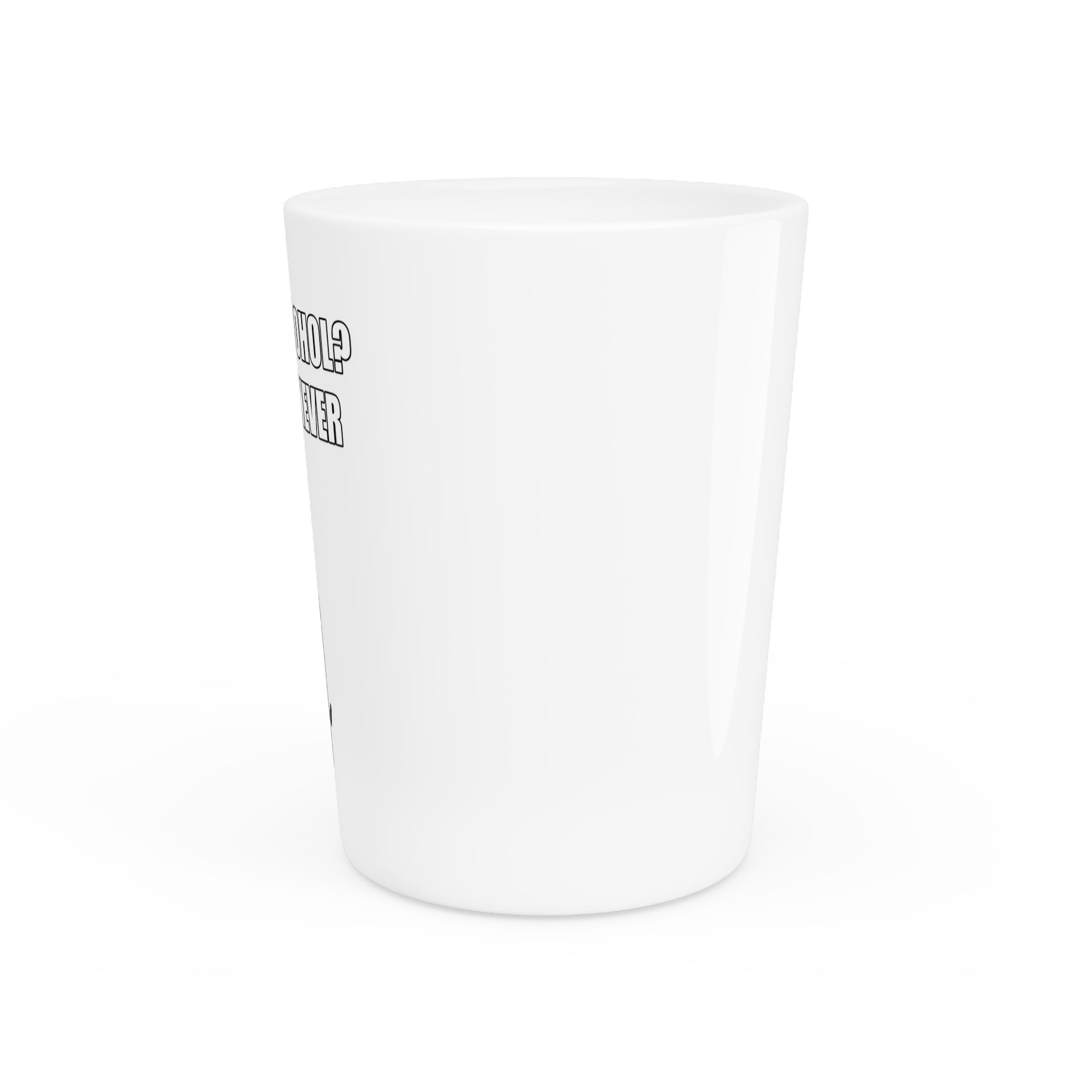 Abuse Alcohol? Shot Glass