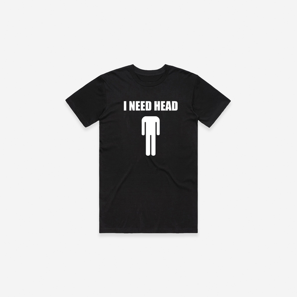 I Need Head T-Shirt