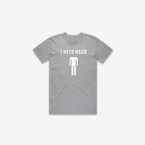 I Need Head T-Shirt