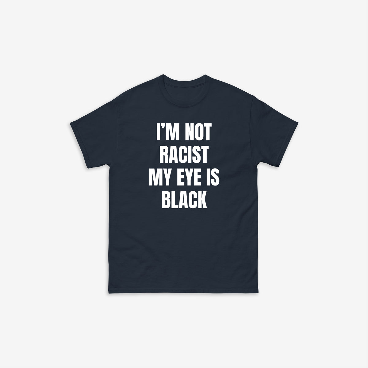 I'm Not Racist My Eye Is Black T-Shirt